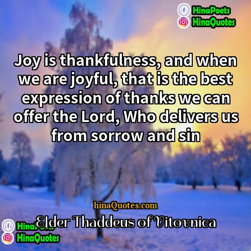 Elder Thaddeus of Vitovnica Quotes | Joy is thankfulness, and when we are